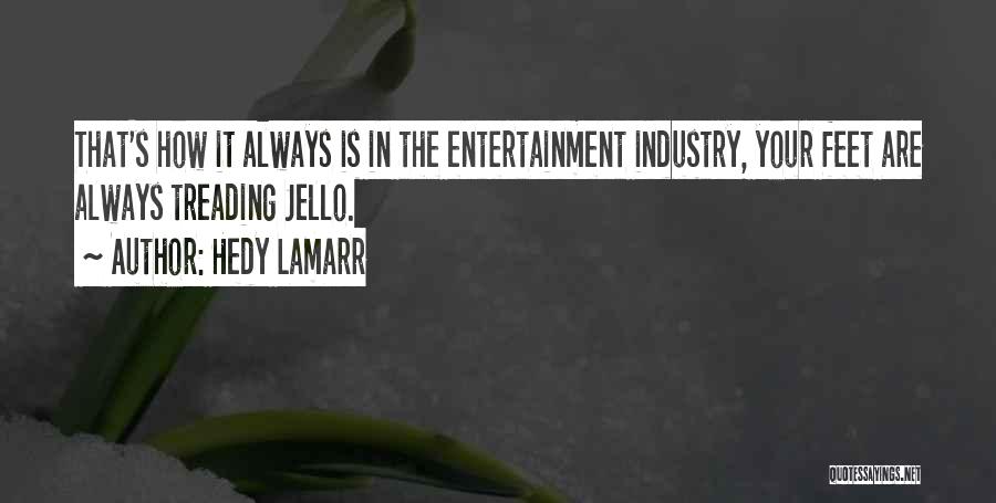 Hedy Lamarr Quotes: That's How It Always Is In The Entertainment Industry, Your Feet Are Always Treading Jello.