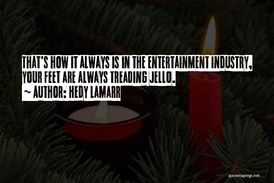 Hedy Lamarr Quotes: That's How It Always Is In The Entertainment Industry, Your Feet Are Always Treading Jello.