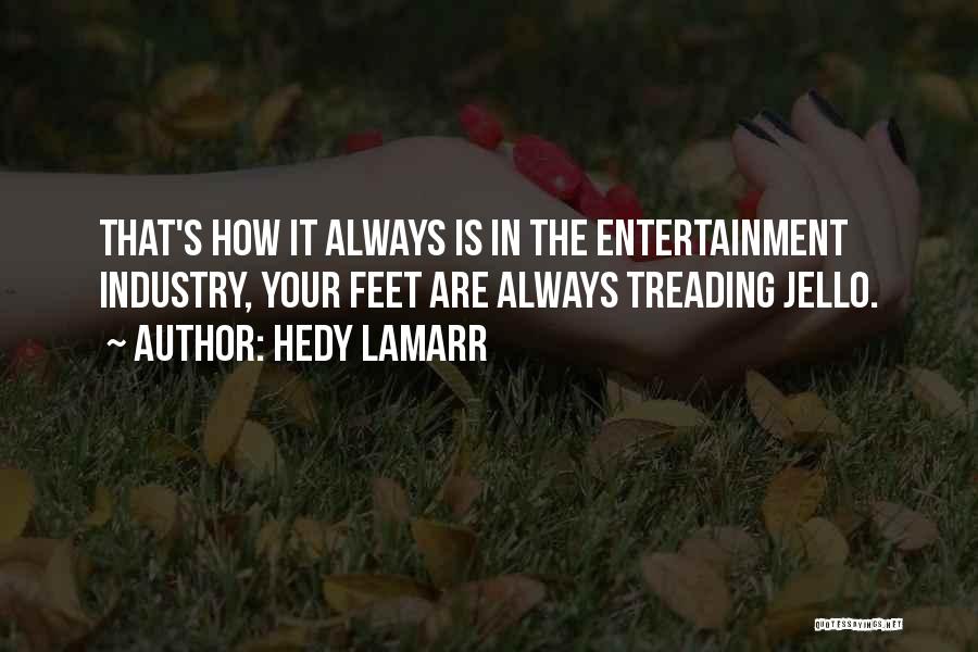 Hedy Lamarr Quotes: That's How It Always Is In The Entertainment Industry, Your Feet Are Always Treading Jello.