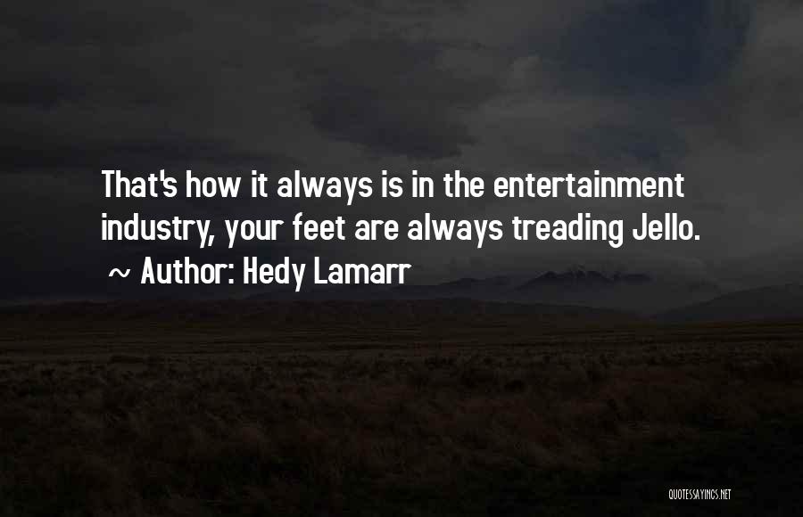 Hedy Lamarr Quotes: That's How It Always Is In The Entertainment Industry, Your Feet Are Always Treading Jello.