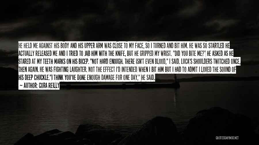 Cora Reilly Quotes: He Held Me Against His Body And His Upper Arm Was Close To My Face, So I Turned And Bit