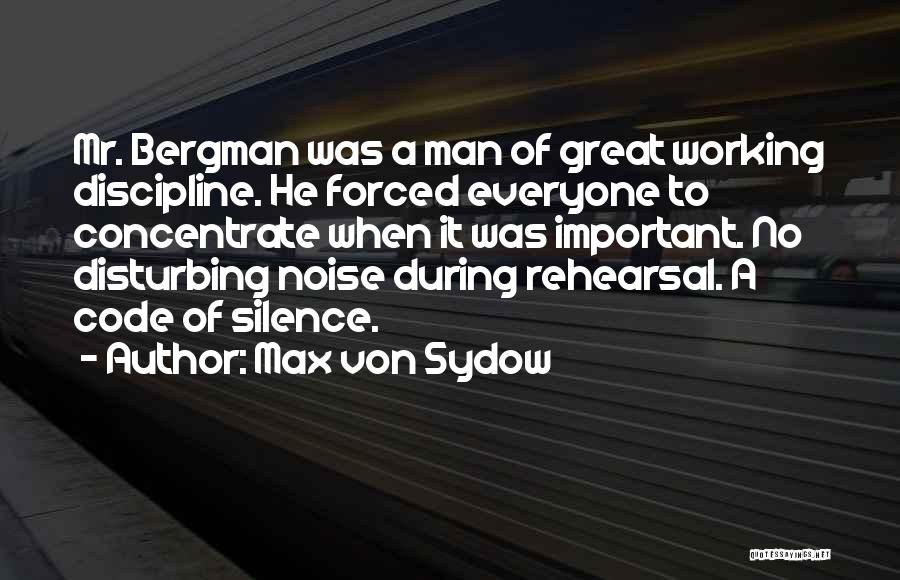 Max Von Sydow Quotes: Mr. Bergman Was A Man Of Great Working Discipline. He Forced Everyone To Concentrate When It Was Important. No Disturbing