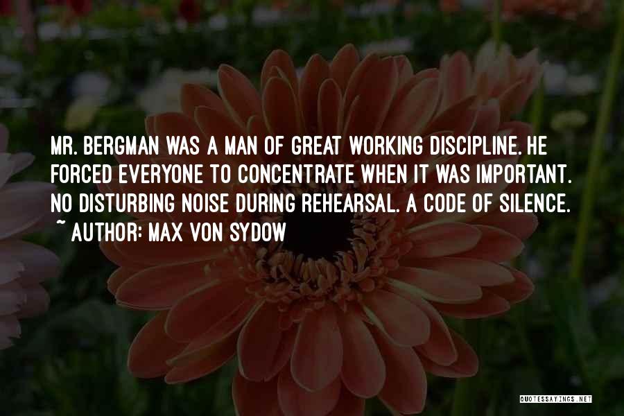 Max Von Sydow Quotes: Mr. Bergman Was A Man Of Great Working Discipline. He Forced Everyone To Concentrate When It Was Important. No Disturbing