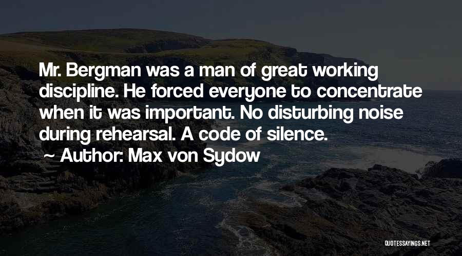 Max Von Sydow Quotes: Mr. Bergman Was A Man Of Great Working Discipline. He Forced Everyone To Concentrate When It Was Important. No Disturbing