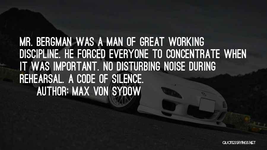 Max Von Sydow Quotes: Mr. Bergman Was A Man Of Great Working Discipline. He Forced Everyone To Concentrate When It Was Important. No Disturbing