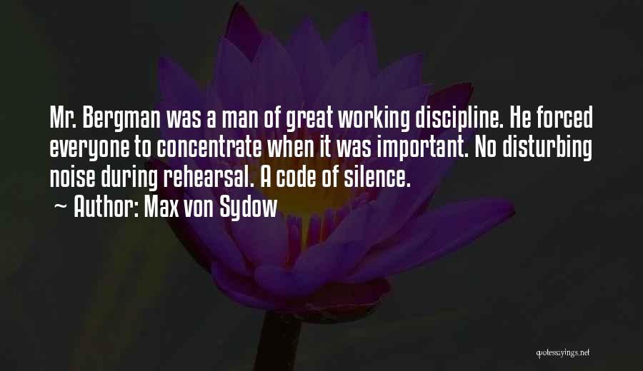 Max Von Sydow Quotes: Mr. Bergman Was A Man Of Great Working Discipline. He Forced Everyone To Concentrate When It Was Important. No Disturbing