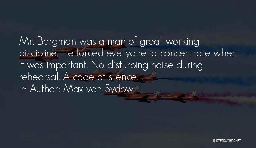 Max Von Sydow Quotes: Mr. Bergman Was A Man Of Great Working Discipline. He Forced Everyone To Concentrate When It Was Important. No Disturbing