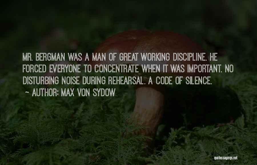 Max Von Sydow Quotes: Mr. Bergman Was A Man Of Great Working Discipline. He Forced Everyone To Concentrate When It Was Important. No Disturbing