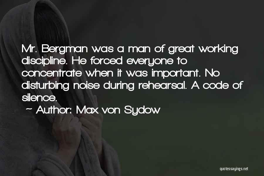 Max Von Sydow Quotes: Mr. Bergman Was A Man Of Great Working Discipline. He Forced Everyone To Concentrate When It Was Important. No Disturbing