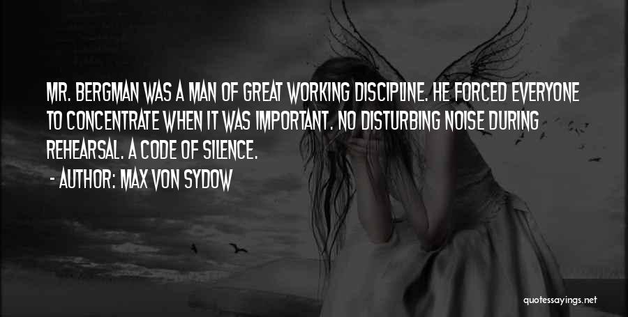 Max Von Sydow Quotes: Mr. Bergman Was A Man Of Great Working Discipline. He Forced Everyone To Concentrate When It Was Important. No Disturbing