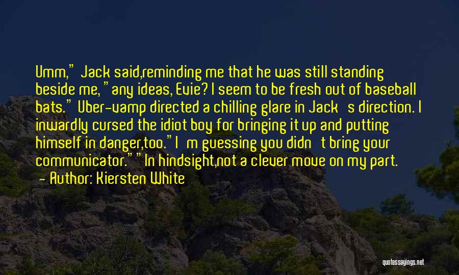 Kiersten White Quotes: Umm, Jack Said,reminding Me That He Was Still Standing Beside Me, Any Ideas, Evie? I Seem To Be Fresh Out