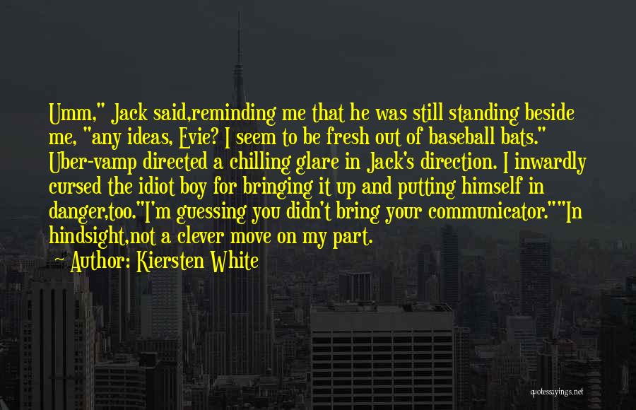 Kiersten White Quotes: Umm, Jack Said,reminding Me That He Was Still Standing Beside Me, Any Ideas, Evie? I Seem To Be Fresh Out