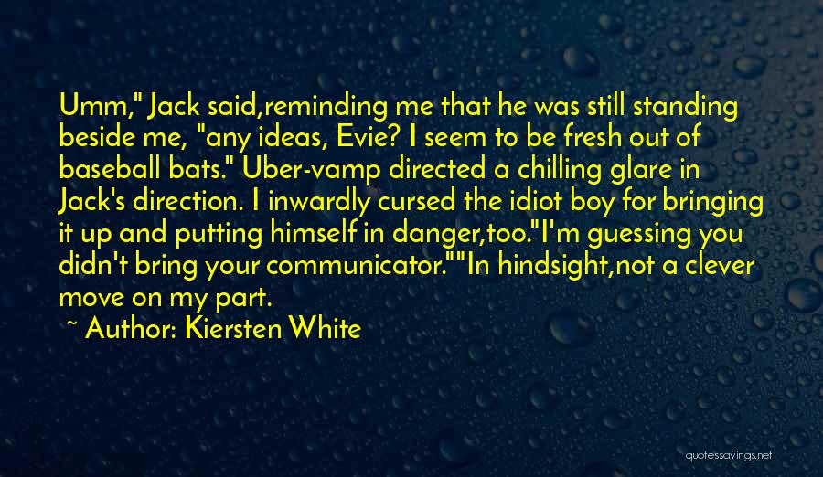 Kiersten White Quotes: Umm, Jack Said,reminding Me That He Was Still Standing Beside Me, Any Ideas, Evie? I Seem To Be Fresh Out