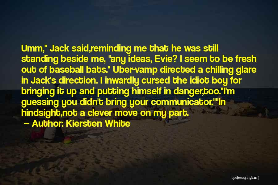 Kiersten White Quotes: Umm, Jack Said,reminding Me That He Was Still Standing Beside Me, Any Ideas, Evie? I Seem To Be Fresh Out