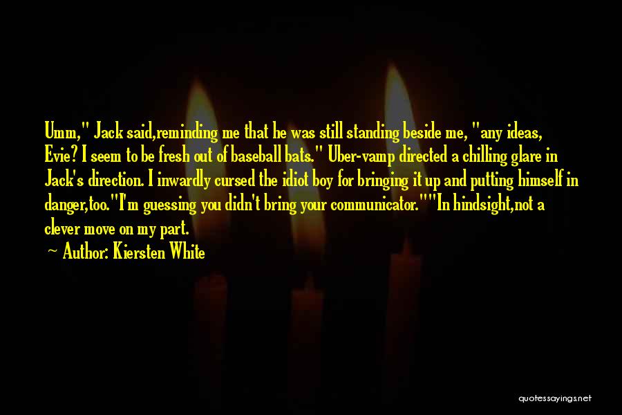 Kiersten White Quotes: Umm, Jack Said,reminding Me That He Was Still Standing Beside Me, Any Ideas, Evie? I Seem To Be Fresh Out