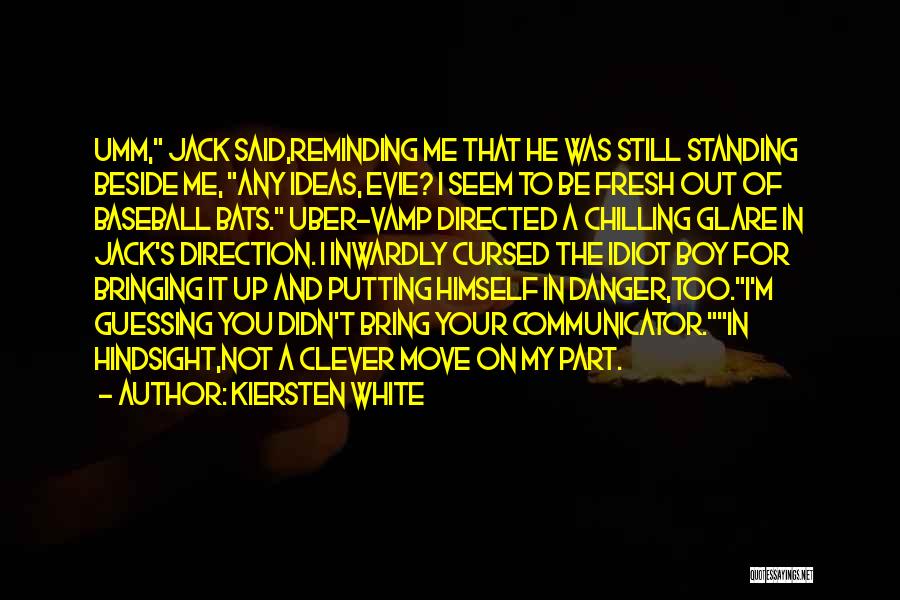 Kiersten White Quotes: Umm, Jack Said,reminding Me That He Was Still Standing Beside Me, Any Ideas, Evie? I Seem To Be Fresh Out