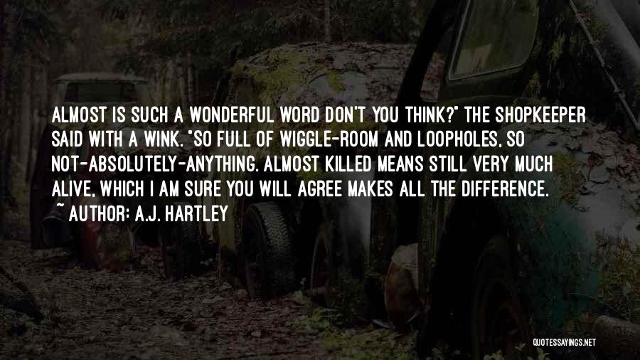 A.J. Hartley Quotes: Almost Is Such A Wonderful Word Don't You Think? The Shopkeeper Said With A Wink. So Full Of Wiggle-room And