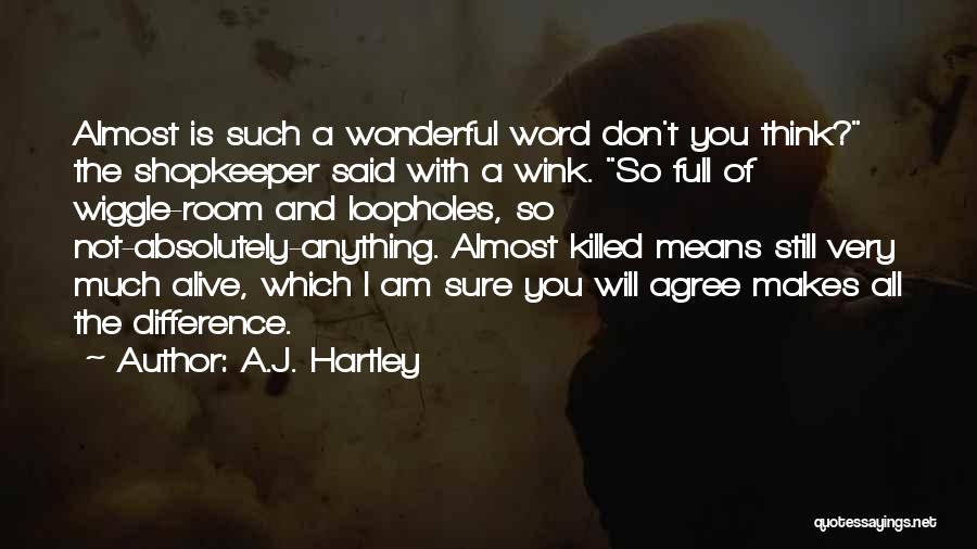 A.J. Hartley Quotes: Almost Is Such A Wonderful Word Don't You Think? The Shopkeeper Said With A Wink. So Full Of Wiggle-room And
