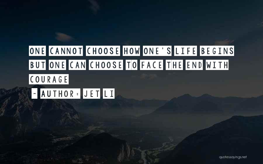 Jet Li Quotes: One Cannot Choose How One's Life Begins But One Can Choose To Face The End With Courage