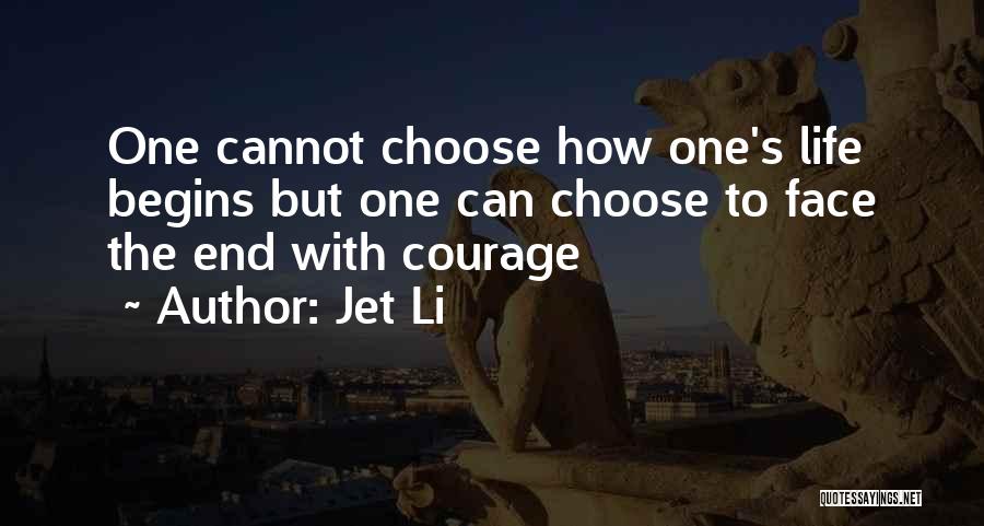 Jet Li Quotes: One Cannot Choose How One's Life Begins But One Can Choose To Face The End With Courage