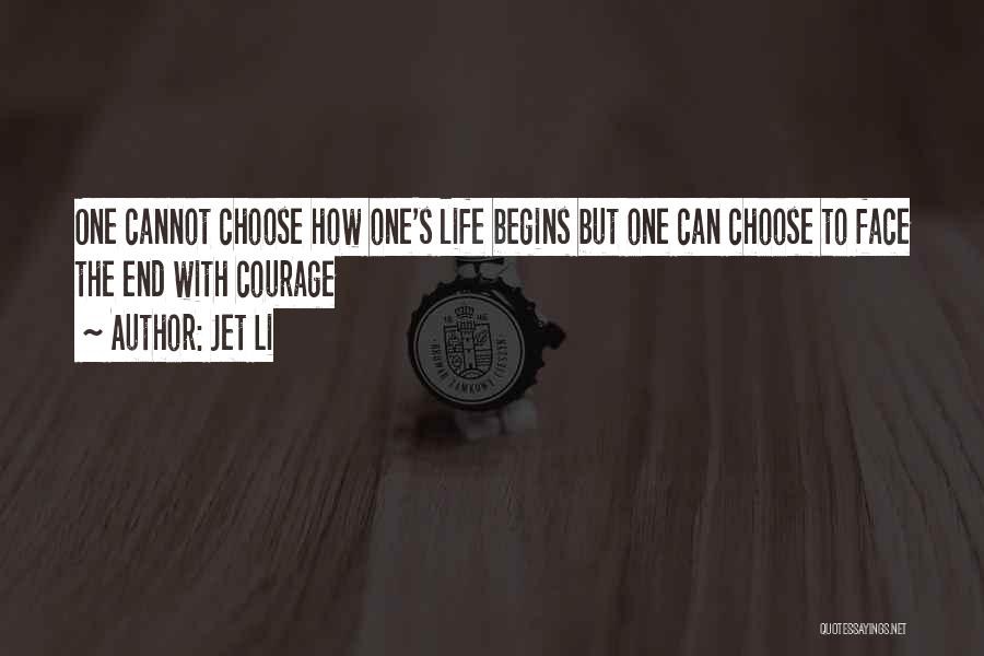 Jet Li Quotes: One Cannot Choose How One's Life Begins But One Can Choose To Face The End With Courage