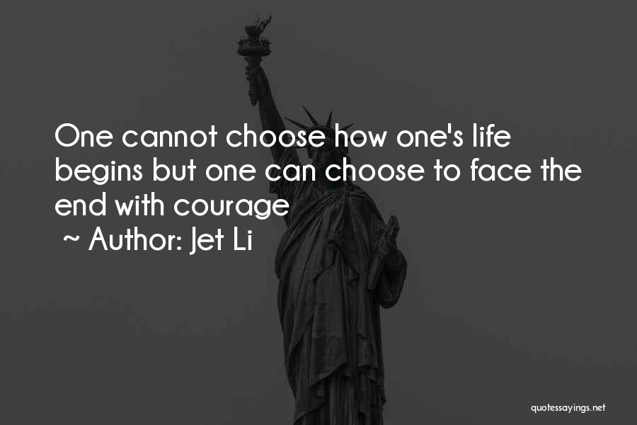 Jet Li Quotes: One Cannot Choose How One's Life Begins But One Can Choose To Face The End With Courage