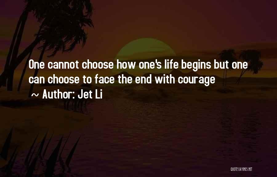 Jet Li Quotes: One Cannot Choose How One's Life Begins But One Can Choose To Face The End With Courage