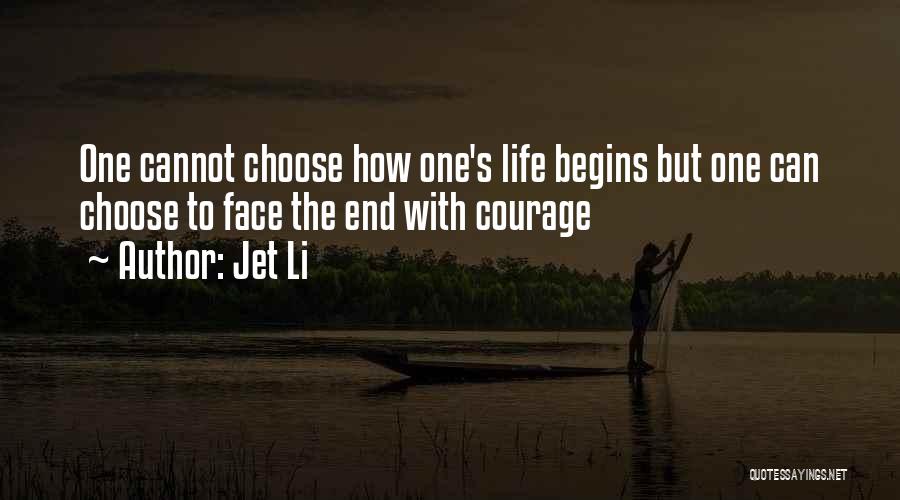 Jet Li Quotes: One Cannot Choose How One's Life Begins But One Can Choose To Face The End With Courage