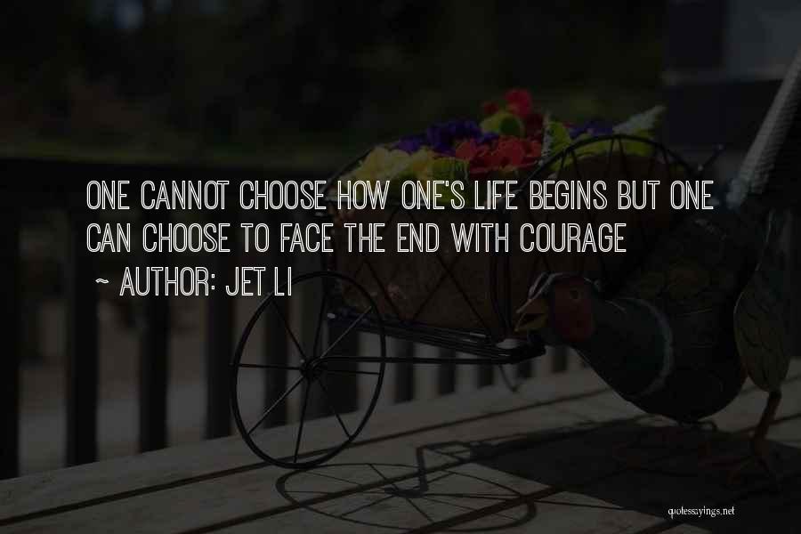 Jet Li Quotes: One Cannot Choose How One's Life Begins But One Can Choose To Face The End With Courage