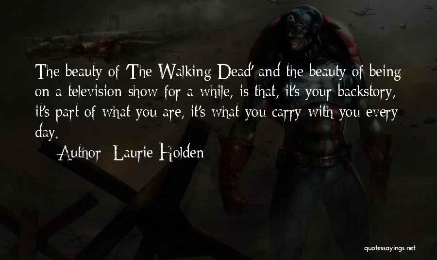 Laurie Holden Quotes: The Beauty Of 'the Walking Dead' And The Beauty Of Being On A Television Show For A While, Is That,