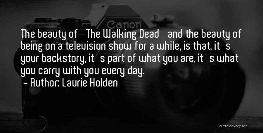 Laurie Holden Quotes: The Beauty Of 'the Walking Dead' And The Beauty Of Being On A Television Show For A While, Is That,