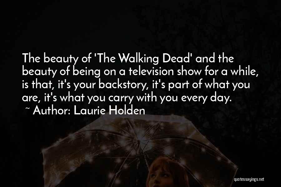 Laurie Holden Quotes: The Beauty Of 'the Walking Dead' And The Beauty Of Being On A Television Show For A While, Is That,