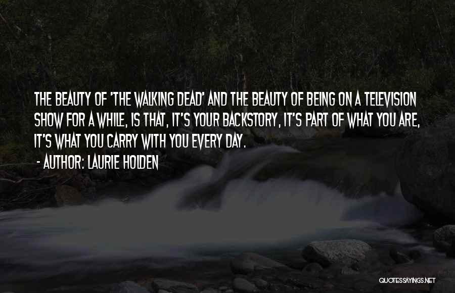 Laurie Holden Quotes: The Beauty Of 'the Walking Dead' And The Beauty Of Being On A Television Show For A While, Is That,