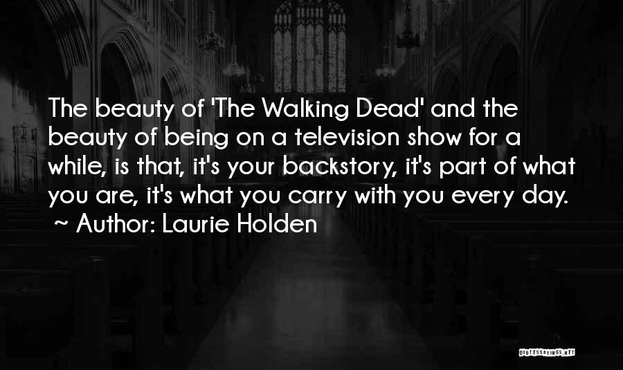 Laurie Holden Quotes: The Beauty Of 'the Walking Dead' And The Beauty Of Being On A Television Show For A While, Is That,