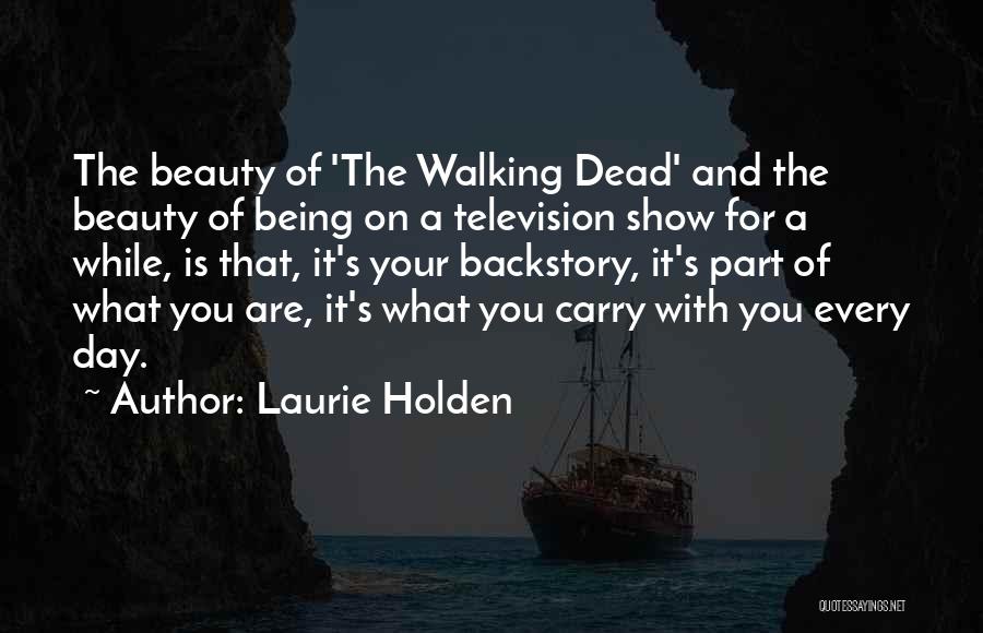 Laurie Holden Quotes: The Beauty Of 'the Walking Dead' And The Beauty Of Being On A Television Show For A While, Is That,