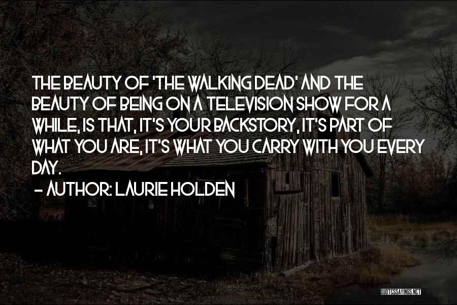 Laurie Holden Quotes: The Beauty Of 'the Walking Dead' And The Beauty Of Being On A Television Show For A While, Is That,