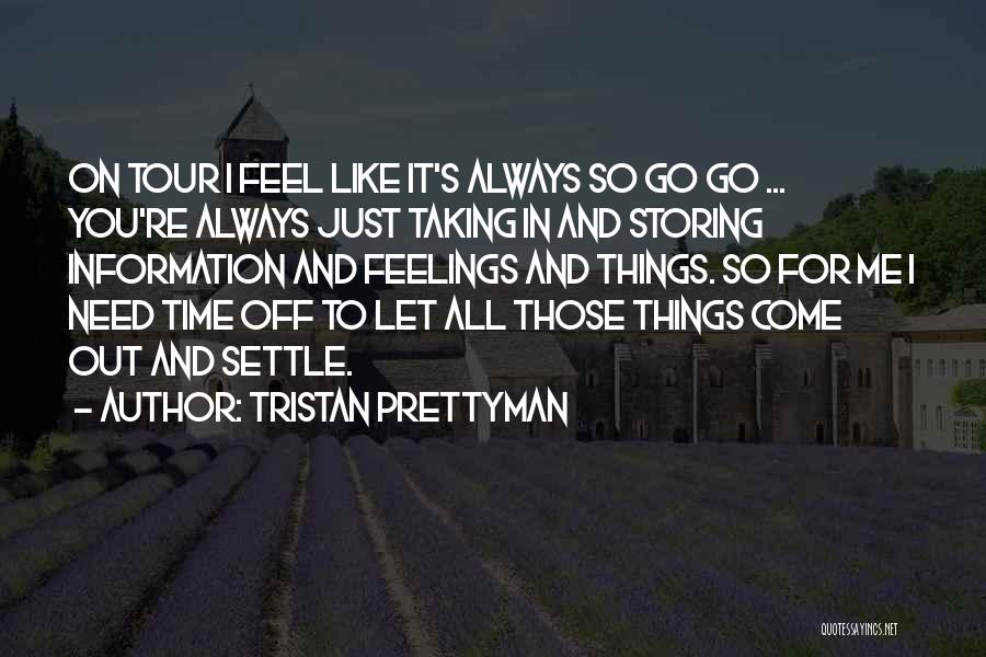 Tristan Prettyman Quotes: On Tour I Feel Like It's Always So Go Go ... You're Always Just Taking In And Storing Information And