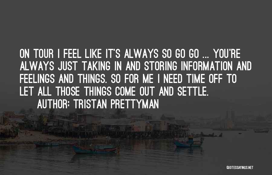 Tristan Prettyman Quotes: On Tour I Feel Like It's Always So Go Go ... You're Always Just Taking In And Storing Information And