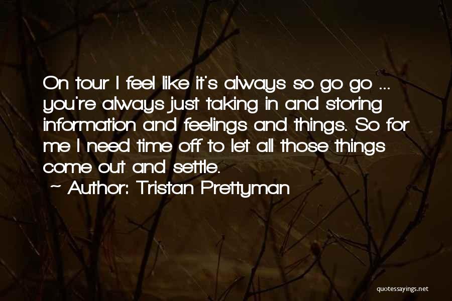 Tristan Prettyman Quotes: On Tour I Feel Like It's Always So Go Go ... You're Always Just Taking In And Storing Information And