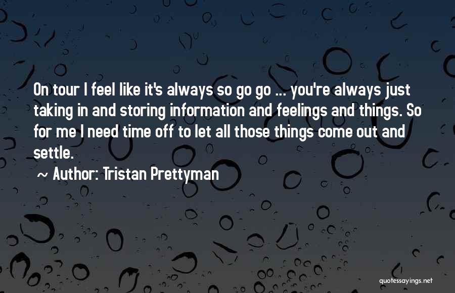 Tristan Prettyman Quotes: On Tour I Feel Like It's Always So Go Go ... You're Always Just Taking In And Storing Information And