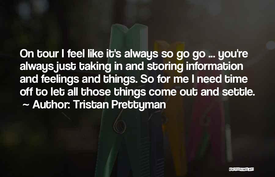 Tristan Prettyman Quotes: On Tour I Feel Like It's Always So Go Go ... You're Always Just Taking In And Storing Information And