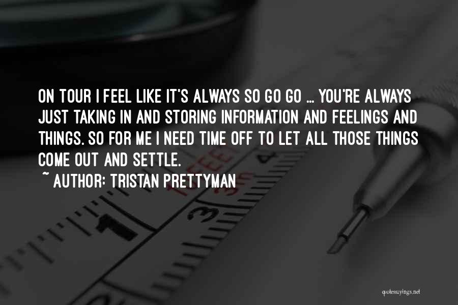 Tristan Prettyman Quotes: On Tour I Feel Like It's Always So Go Go ... You're Always Just Taking In And Storing Information And