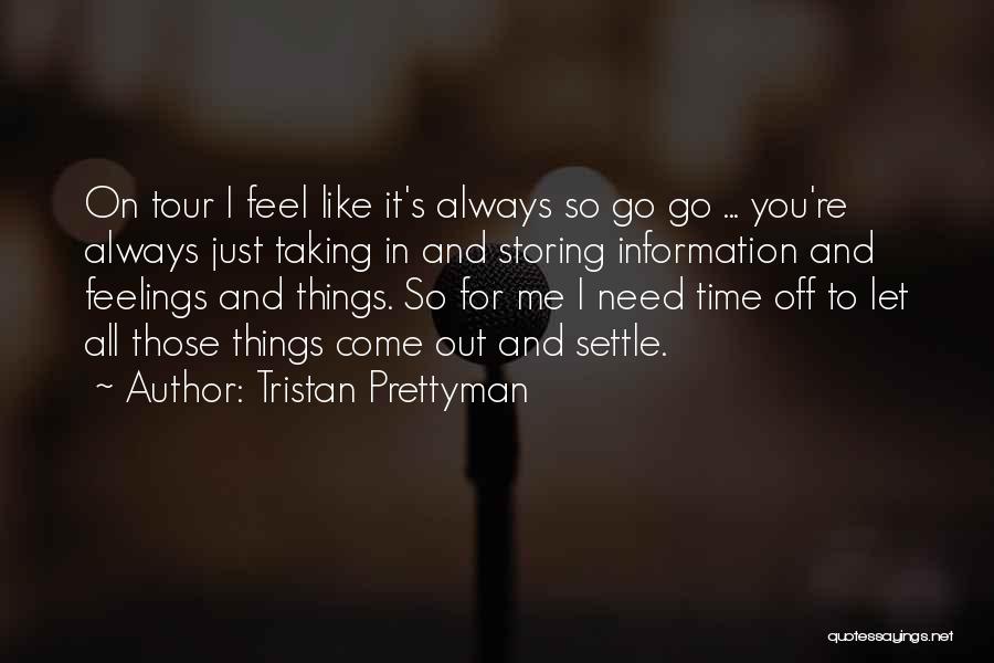 Tristan Prettyman Quotes: On Tour I Feel Like It's Always So Go Go ... You're Always Just Taking In And Storing Information And