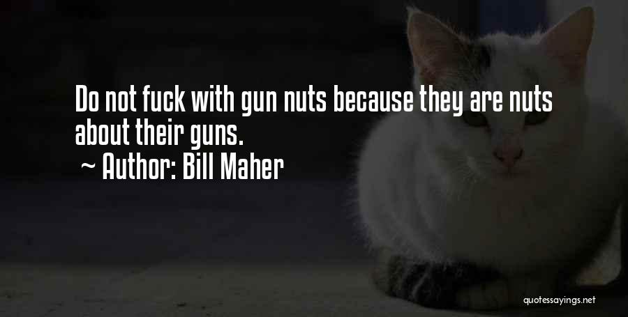 Bill Maher Quotes: Do Not Fuck With Gun Nuts Because They Are Nuts About Their Guns.