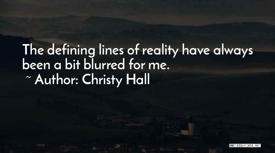 Christy Hall Quotes: The Defining Lines Of Reality Have Always Been A Bit Blurred For Me.