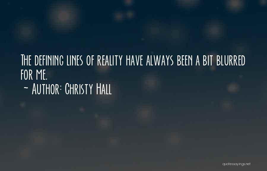 Christy Hall Quotes: The Defining Lines Of Reality Have Always Been A Bit Blurred For Me.