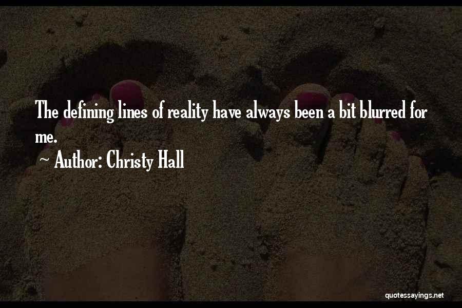 Christy Hall Quotes: The Defining Lines Of Reality Have Always Been A Bit Blurred For Me.