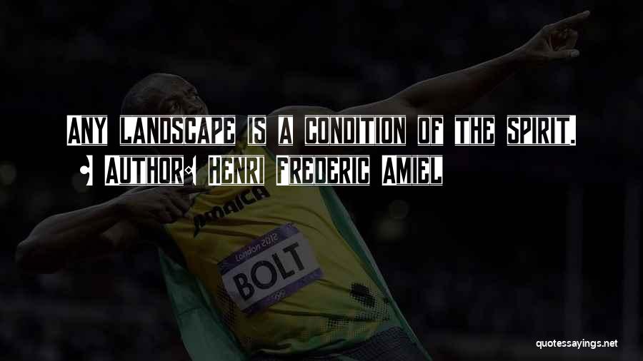 Henri Frederic Amiel Quotes: Any Landscape Is A Condition Of The Spirit.