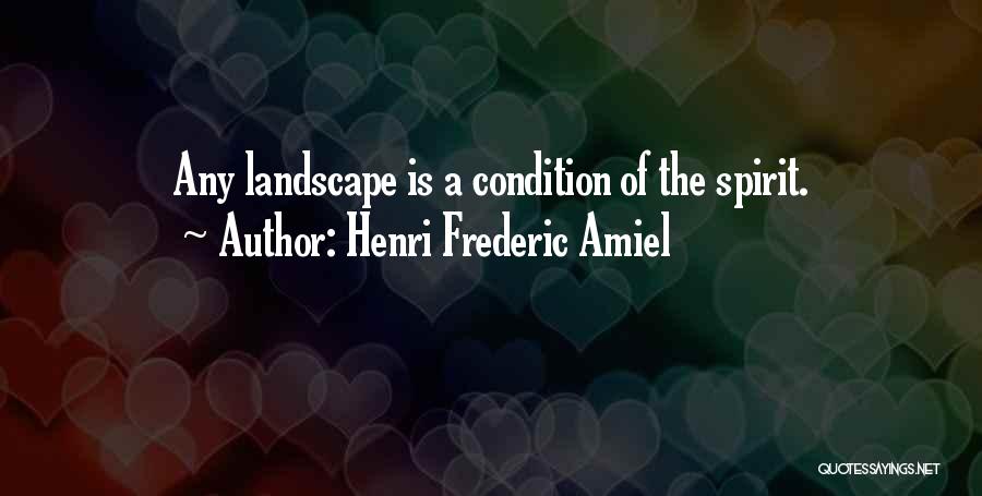Henri Frederic Amiel Quotes: Any Landscape Is A Condition Of The Spirit.