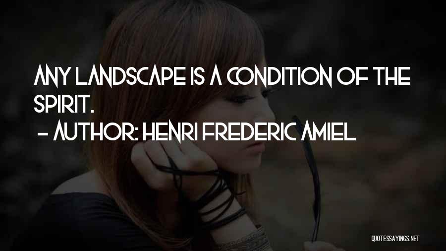 Henri Frederic Amiel Quotes: Any Landscape Is A Condition Of The Spirit.